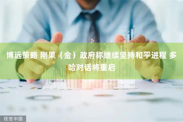 博远策略 刚果（金）政府称继续坚持和平进程 多哈对话将重启
